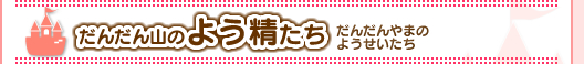 だんだん山のよう精たち
